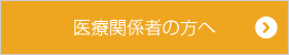 医療関係者の方へ